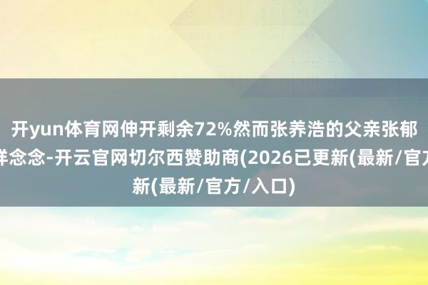 开yun体育网伸开剩余72%然而张养浩的父亲张郁可不这样念念-开云官网切尔西赞助商(2026已更新(