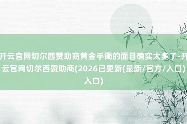 开云官网切尔西赞助商黄金手镯的面目确实太多了-开云官网切尔西赞助商(2026已更新(最新/官方/入口)