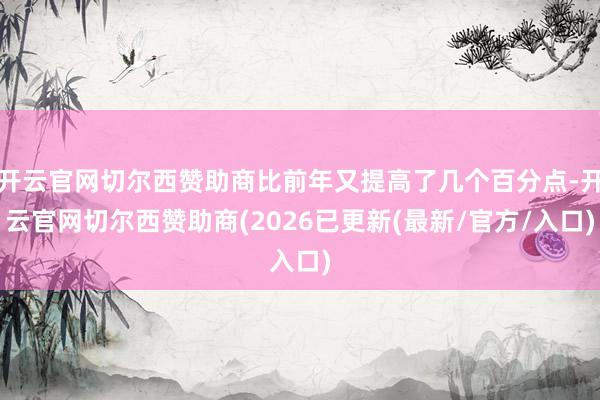 开云官网切尔西赞助商比前年又提高了几个百分点-开云官网切尔西赞助商(2026已更新(最新/官方/入口