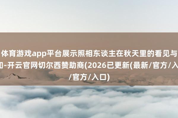 体育游戏app平台展示照相东谈主在秋天里的看见与感知-开云官网切尔西赞助商(2026已更新(最新/官